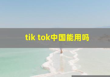 tik tok中国能用吗